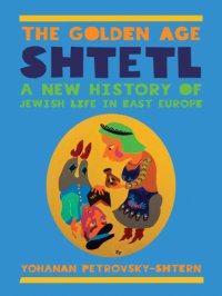 cover of the book The golden age Shtetl: a new history of Jewish life in East Europe