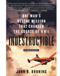 cover of the book Indestructible: one man's rescue mission that changed the course of WWII