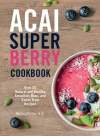 cover of the book Acai super berry cookbook: over 50 natural and healthy smoothie, bowl, and sweet treat recipes