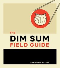 cover of the book The dim sum field guide: a taxonomy of dumplings, buns, meats, sweets, and other specialties of the Chinese teahouse