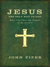 cover of the book Jesus, the Only Way to God: Must You Hear the Gospel to be Saved?