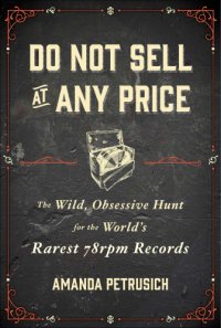 cover of the book Do not sell at any price: the wild, obsessive hunt for the world's rarest 78rpm records