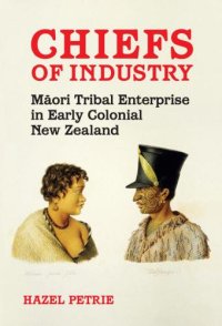 cover of the book Chiefs of Industry: Maori Tribal Enterprise in Early Colonial New Zealand