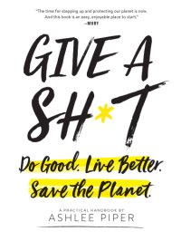 cover of the book Give a sh*t: do good. live better. save the planet: a practical handbook