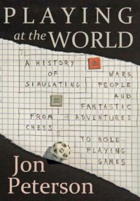 cover of the book Playing at the world: a history of simulating wars, people and fantastic adventures, from chess to role-playing games