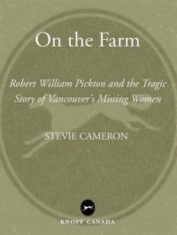 cover of the book On the Farm: Robert William Pickton and the Tragic Story of Vancouver's Missing Women