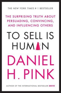 cover of the book To Sell is Human: The Surprising Truth About Persuading, Convincing, and Influencing Others