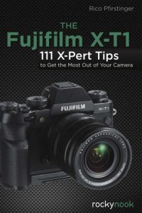 cover of the book The fujifilm x-t1: 120 x-pert tips to get the most out of your camera