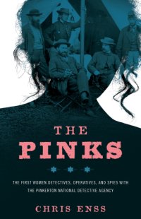 cover of the book The Pinks: the first women detectives, operatives, and spies with the Pinkerton National Detective Agency