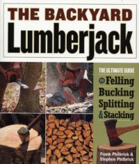 cover of the book Backyard Lumberjack: the Ultimate Guide to Felling, Bucking, Splitting and Stacking