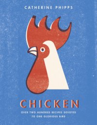 cover of the book Chicken: over two hundred recipes devoted to one glorious bird