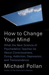 cover of the book How to change your mind: what the new science of psychedelics teaches us about consciousness, dying, addiction, depression, and transcendence
