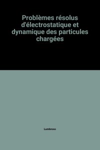 cover of the book Problèmes résolus d'électrostatique et dynamique des particules chargées