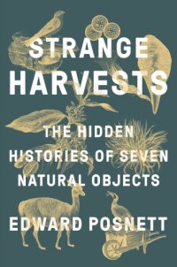 cover of the book Strange harvests: the hidden histories of seven natural objects