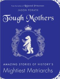 cover of the book Tough mothers: amazing stories of history's mightiest matriarchs