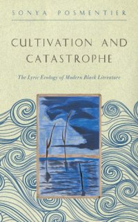 cover of the book Cultivation and catastrophe: the lyric ecology of modern Black literature