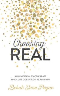 cover of the book Choosing Real: An Invitation to Celebrate When Life Doesn't Go as Planned