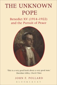 cover of the book The unknown pope: Benedict XV (1914-1922) and the pursuit of peace