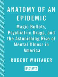 cover of the book Anatomy of an epidemic: magic bullets, psychiatric drugs, and the astonishing rise of mental illness in America