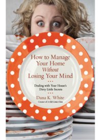 cover of the book How to manage your home without losing your mind: dealing with your house' s dirty little secrets