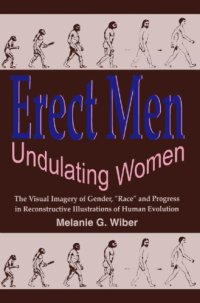 cover of the book Erect men, undulating women the visual imagery of gender, ''race'' and progress in reconstructive illustrations of human evolution