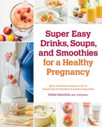 cover of the book Super easy drinks, soups, and smoothies for a healthy pregnancy