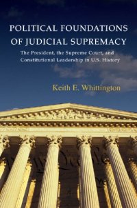 cover of the book Political Foundations of Judicial Supremacy: the Presidency, the Supreme Court, and Constitutional Leadership in U.S. History