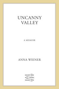 cover of the book Uncanny valley: a memoir