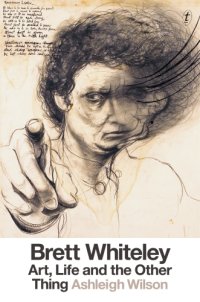 cover of the book Brett Whiteley: art, life and the other thing