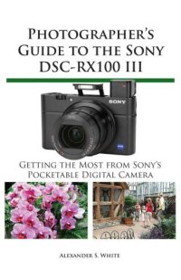 cover of the book Photographer's Guide to the Sony DSC-RX100 III: Getting the Most from Sony's Pocketable Digital Camera