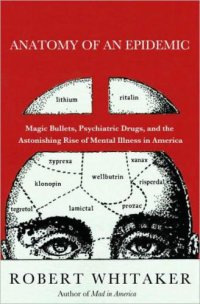 cover of the book Anatomy of an epidemic: magic bullets, psychiatric drugs, and the astonishing rise of mental illness in America