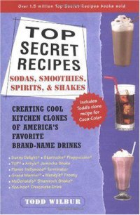 cover of the book Top secret recipes: sodas, smoothies, spirits, & shakes: creating cool kitchen clones of America's favorite brand-name drinks