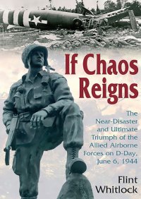 cover of the book If Chaos Reigns: the Near-Disaster and Ultimate Triumph of the Allied Airborne Forces on D-Day, June 6, 1944