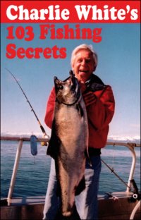 cover of the book Charlie White's 103 Fishing Secrets