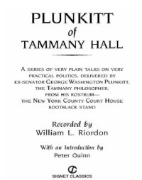 cover of the book Plunkitt of Tammany Hall: a series of very plain talks on very practical politics delivered by ex-senator George Washington Plunkitt, the Tammany Hall philosopher from his rostrum the New York County Court House bootblack stand