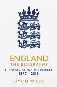 cover of the book England: the biography: the story of the English cricket, 1877-2018