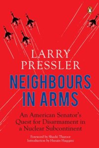 cover of the book Neighbours in Arms: An American Senators Quest for Disarmament in a Nuclear Subcontinent