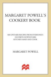 cover of the book Margaret Powell's Cookery Book: 500 Upstairs Recipes from Everyone's Favorite Downstairs Kitchen Maid and Cook