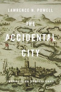 cover of the book The accidental city: improvising New Orleans