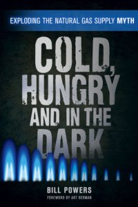 cover of the book Cold, hungry and in the dark: exploding the natural gas supply myth