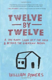 cover of the book Twelve by Twelve: A One-Room Cabin Off the Grid and Beyond the American Dream