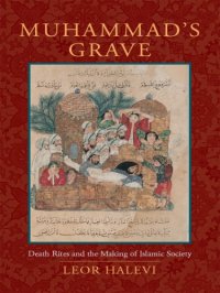 cover of the book Muhammad's grave: death rites and the making of Islamic society