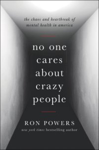 cover of the book No one cares about crazy people: the chaos and heartbreak of mental health in America