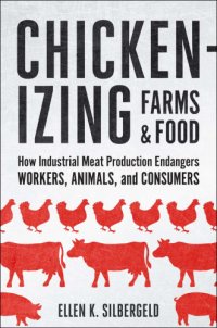 cover of the book Chickenizing Farms and Food How Industrial Meat Production Endangers Workers, Animals, and Consumers