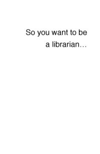 cover of the book So You Want To Be a Librarian