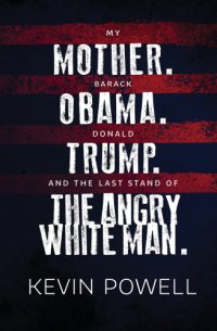 cover of the book My mother, Barack Obama, Donald Trump, and the last stand of the angry white man: an autobiography of America