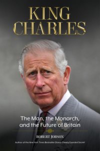 cover of the book King Charles: the man, the monarch, and the future of Britain