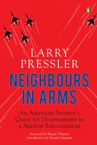 cover of the book Neighbours in arms: an American senator's quest for disarmament in a nuclear subcontinent