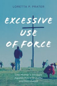 cover of the book Excessive use of force: one mother's struggle against police brutality and misconduct