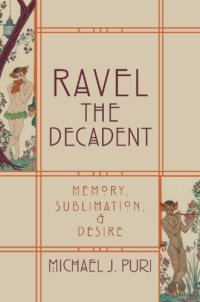 cover of the book Ravel the decadent: memory, sublimation, and desire